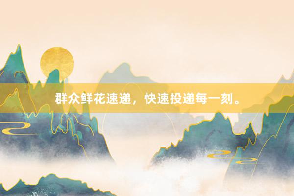 群众鲜花速递，快速投递每一刻。