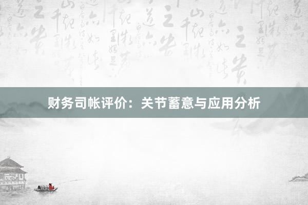 财务司帐评价：关节蓄意与应用分析
